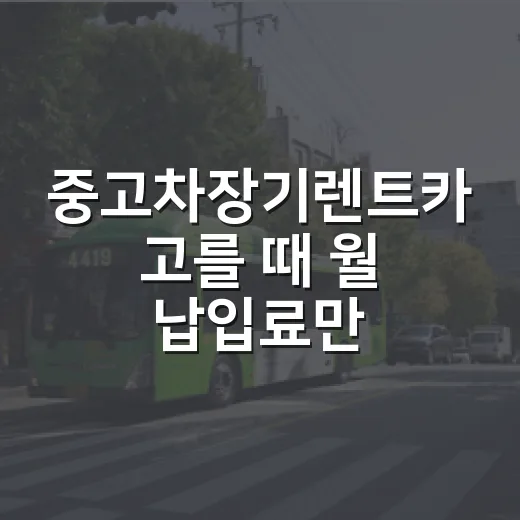 중고차장기렌트카 고를 때 월 납입료만 보지 않는 방법 - 요약