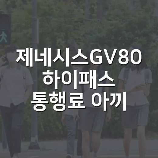 제네시스GV80 하이패스 통행료 아끼려면 이렇게 타면 됩니다 - 요약