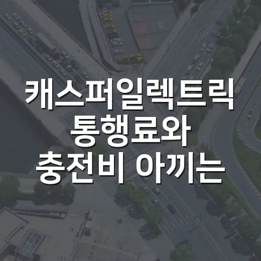 캐스퍼일렉트릭 통행료와 충전비 아끼는 방법, 하이패스 등록부터 계산하기 - 요약
