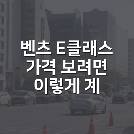 벤츠 E클래스 가격 보려면 이렇게 계산하면 덜 헷갈립니다 - 요약
