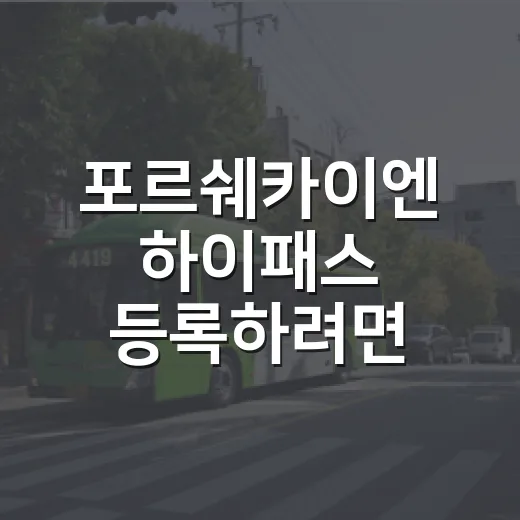 포르쉐카이엔 하이패스 등록하려면 이렇게 확인하면 됩니다 - 요약