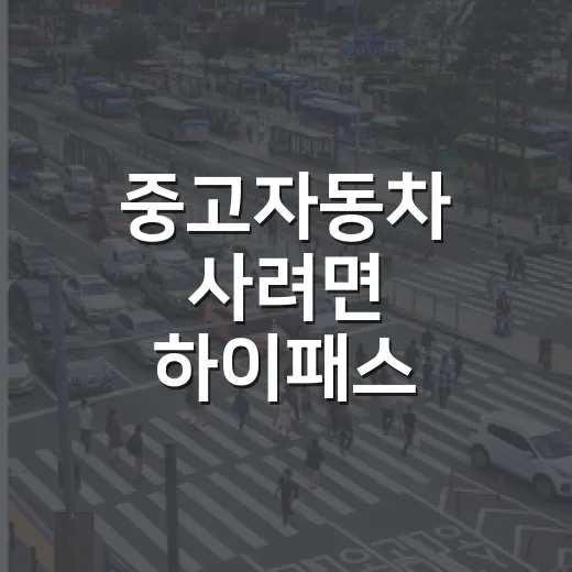 중고자동차 사려면 하이패스·통행료까지 이렇게 확인하는 방법 - 요약