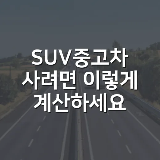 SUV중고차 사려면 이렇게 계산하세요: 통행료·하이패스·유지비까지 보는 방법 - 요약