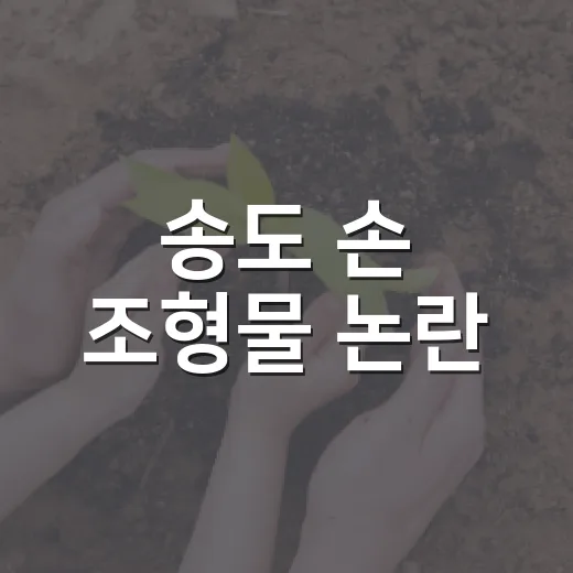 송도 손 조형물 논란, 롱비치파크 가기 전 확인하는 방법 - 요약