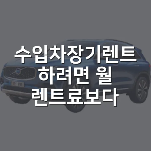 수입차장기렌트 하려면 월 렌트료보다 먼저 볼 조건 - 요약