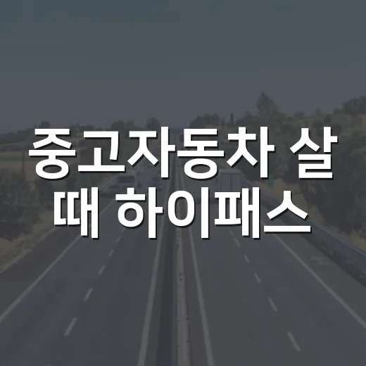 중고자동차 살 때 하이패스·미납 통행료까지 확인하는 방법 - 요약