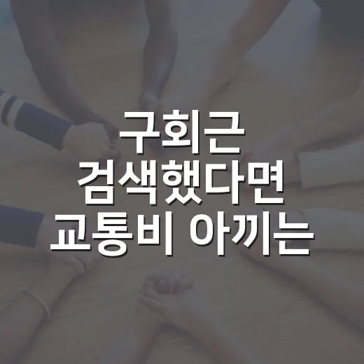 구회근 검색했다면 교통비 아끼는 방법은 이렇게 확인하세요 - 요약