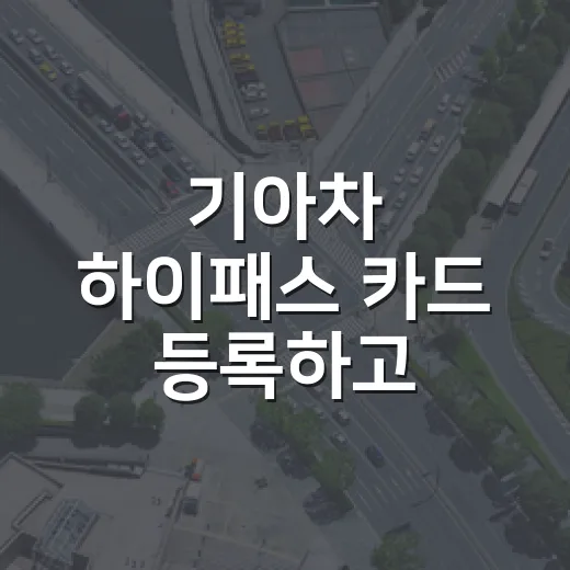 기아차 하이패스 카드 등록하고 통행료 덜 새게 쓰는 방법 - 요약