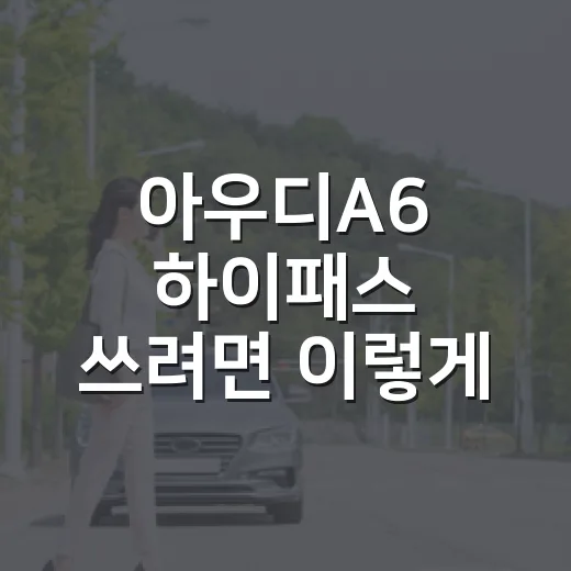 아우디A6 하이패스 쓰려면 이렇게 설정하고 요금 확인하면 됩니다 - 요약