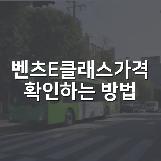 벤츠E클래스가격 확인하는 방법, 견적서에서 놓치기 쉬운 비용까지 - 요약