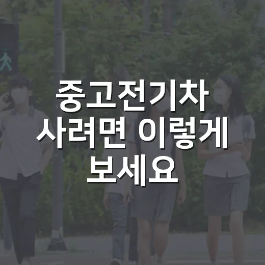 중고전기차 사려면 이렇게 보세요: 배터리·충전·실제 유지비 확인하는 방법 - 요약