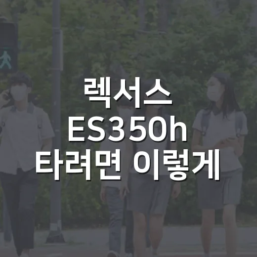 렉서스 ES350h 타려면 이렇게 준비하세요: 하이패스·주차할인·유지비 체크 방법 - 요약