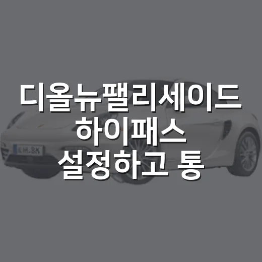 디올뉴팰리세이드 하이패스 설정하고 통행료 확인하는 방법 - 요약