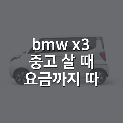 bmw x3 중고 살 때 요금까지 따져보는 방법 - 요약