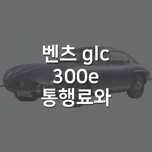 벤츠 glc 300e 통행료와 충전비 아끼는 방법 - 요약