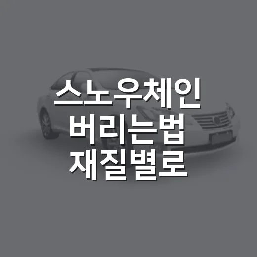 스노우체인 버리는법 재질별로 구분하는 방법 - 요약