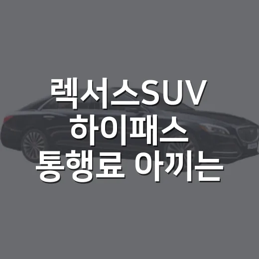 렉서스SUV 하이패스 통행료 아끼는 방법 - 요약