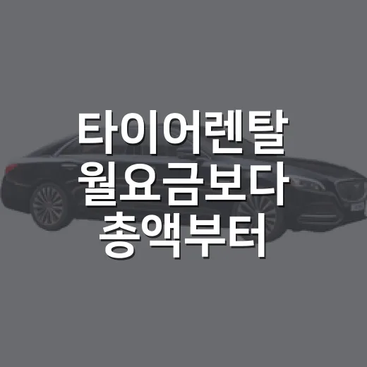 타이어렌탈 월요금보다 총액부터 비교하는 방법 - 요약