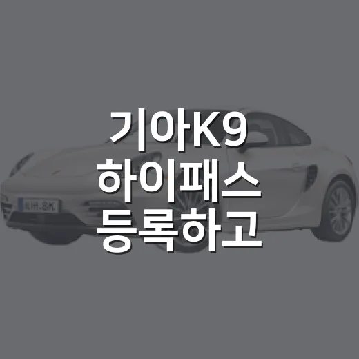 기아K9 하이패스 등록하고 통행료 아끼는 방법 - 요약