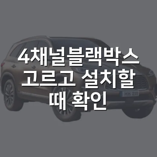 4채널블랙박스 고르고 설치할 때 확인하는 방법 - 요약