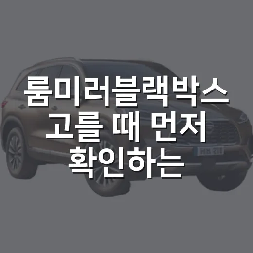 룸미러블랙박스 고를 때 먼저 확인하는 방법 - 요약