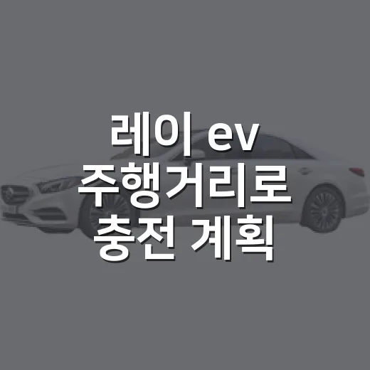 레이 ev 주행거리로 충전 계획 세우는 방법 - 요약