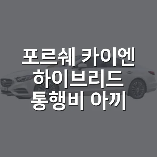 포르쉐 카이엔 하이브리드 통행비 아끼는 방법 - 요약