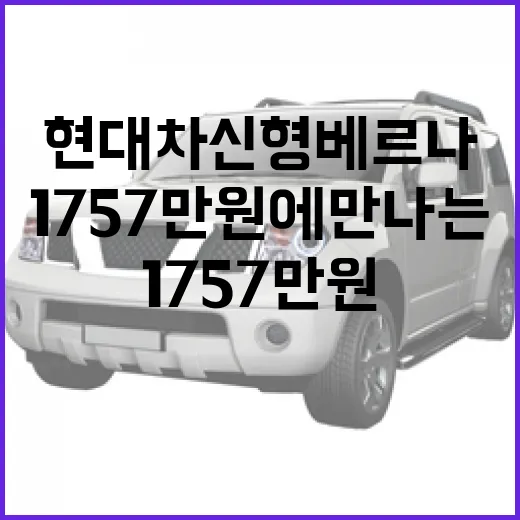 현대차 신형 베르나, 1757만 원에 만나는 매력 - 요약