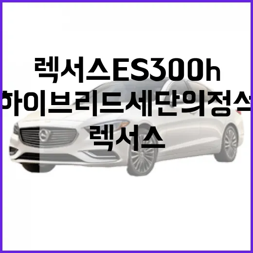 렉서스 ES300h의 매력을 파헤쳐보자: 하이브리드 세단의 정석 - 요약