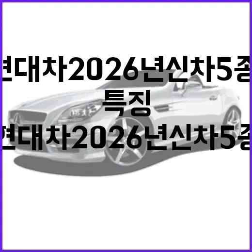 현대차 2026년 신차 5종, 그 매력적인 특징들 - 요약