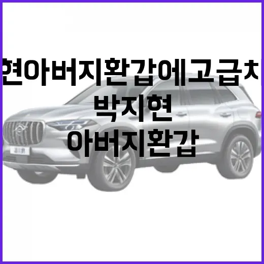 박지현 아버지 환갑에 고급차 선물하는 방법 - 요약