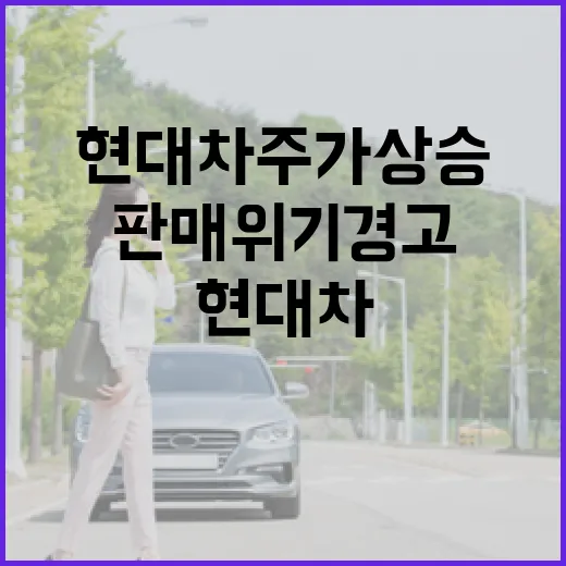 현대차 주가 상승의 비밀과 판매 위기 경고 살펴보기 - 요약
