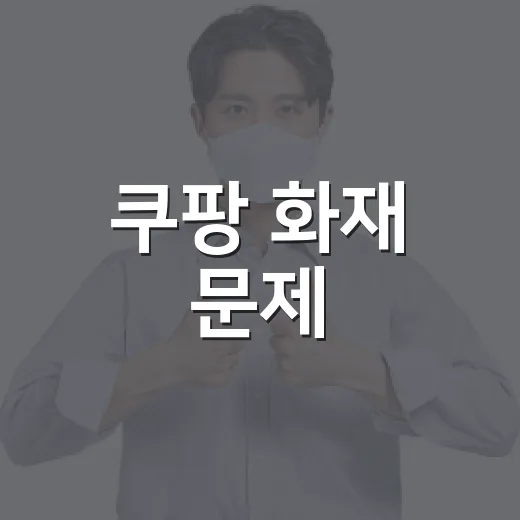쿠팡 화재 문제, 어떻게 이해하고 대비할까? - 요약
