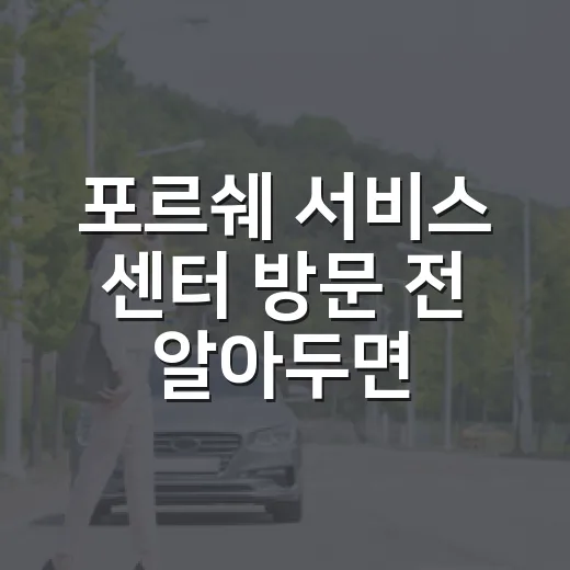 포르쉐 서비스 센터 방문 전 알아두면 좋은 팁들 - 요약