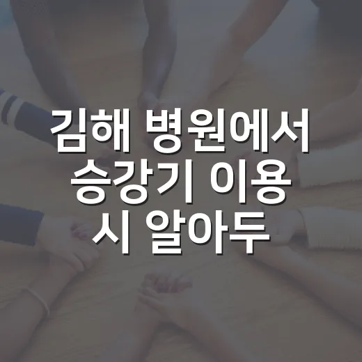 김해 병원에서 승강기 이용 시 알아두면 좋은 팁 - 요약