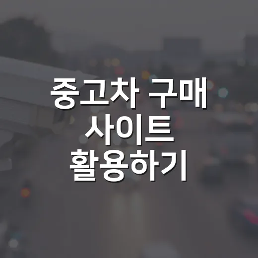 중고차 구매 사이트 활용하기: 실패하지 않는 방법 - 요약