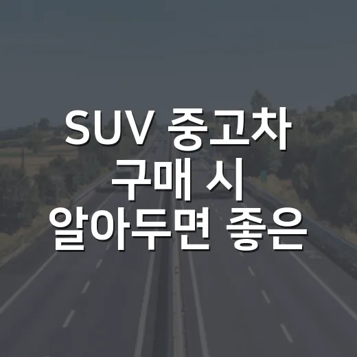 SUV 중고차 구매 시 알아두면 좋은 팁 - 요약