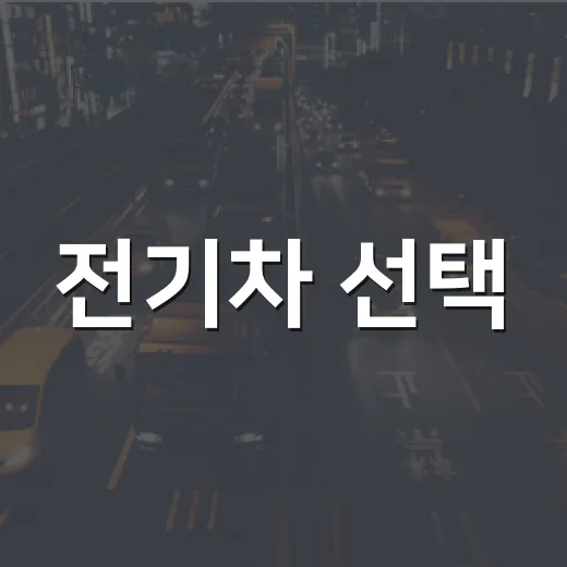 전기차 선택, 이렇게 하면 쉬워요! - 요약