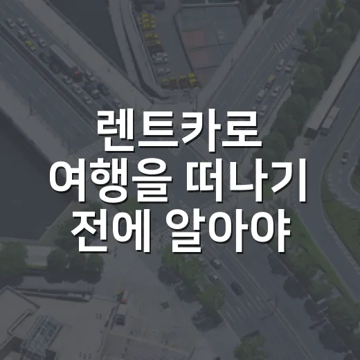 렌트카로 여행을 떠나기 전에 알아야 할 팁 - 요약