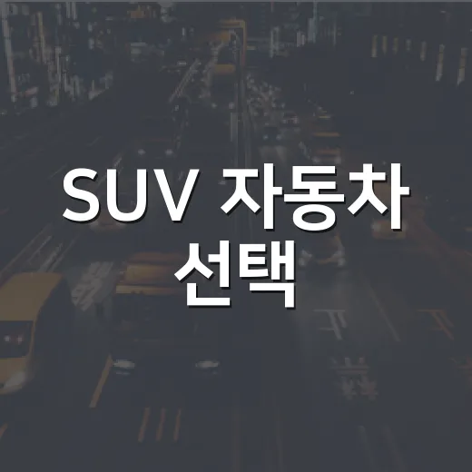 SUV 자동차 선택, 이렇게 하면 실패 없다! - 요약