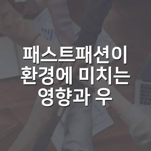 패스트패션이 환경에 미치는 영향과 우리가 할 수 있는 일들 - 요약