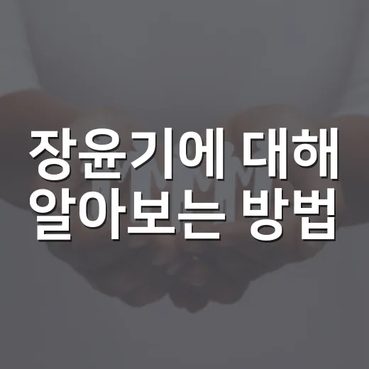 장윤기에 대해 알아보는 방법, 그의 매력을 파헤쳐보자 - 요약