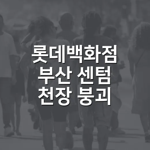 롯데백화점 부산 센텀 천장 붕괴 사건의 교훈과 대처법 - 요약