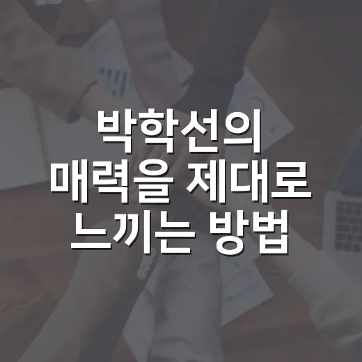 박학선의 매력을 제대로 느끼는 방법 - 요약
