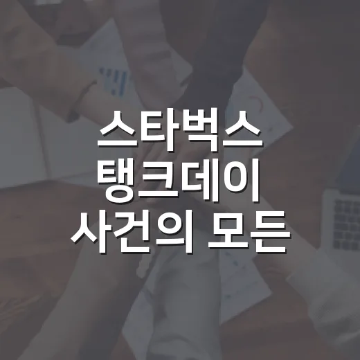 스타벅스 탱크데이 사건의 모든 것: 그날 무슨 일이 있었을까? - 요약