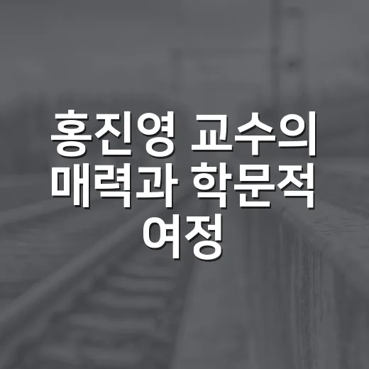 홍진영 교수의 매력과 학문적 여정 - 요약