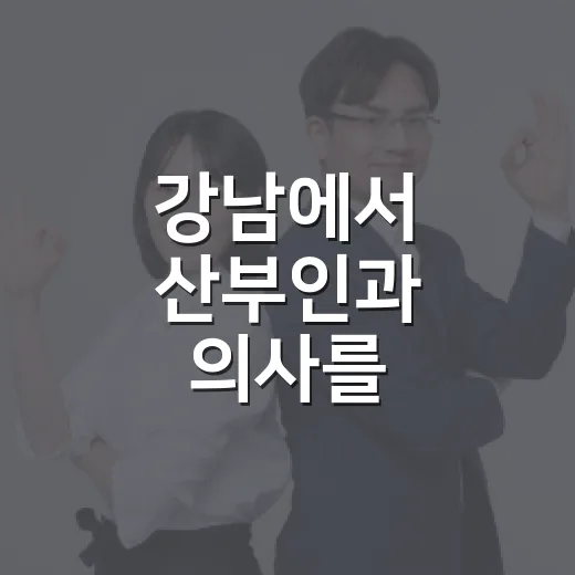 강남에서 산부인과 의사를 선택하는 방법 - 요약