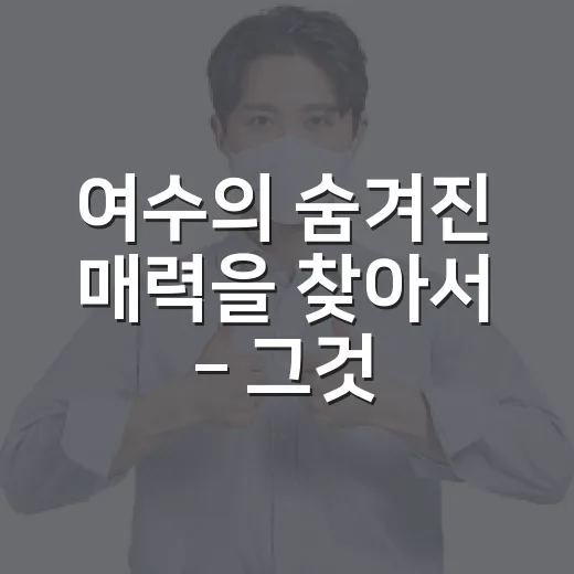 여수의 숨겨진 매력을 찾아서 – '그것이 알고싶다' - 요약