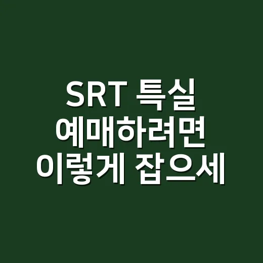 SRT 특실 예매하려면 이렇게 잡으세요: 좌석·요금·취소표 보는 방법 - 요약