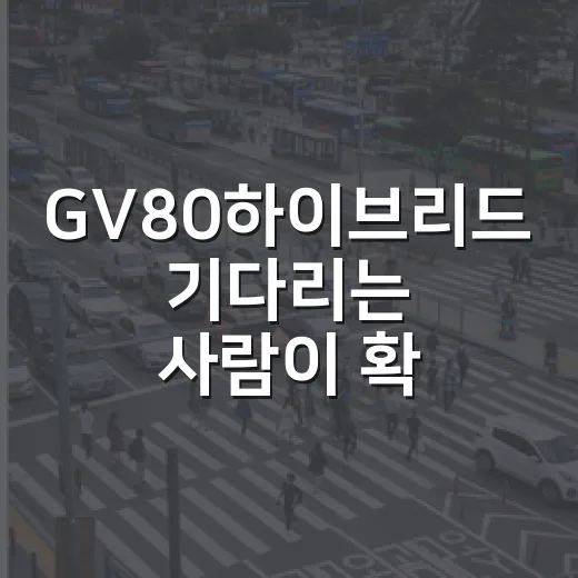 GV80하이브리드 기다리는 사람이 확인해야 할 구매 판단 방법 - 요약